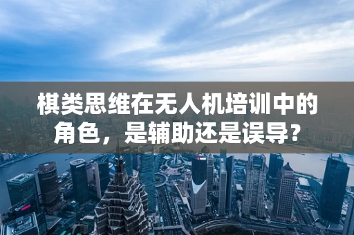 棋类思维在无人机培训中的角色，是辅助还是误导？