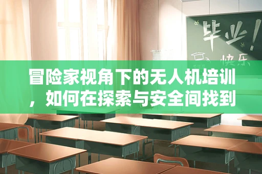 冒险家视角下的无人机培训，如何在探索与安全间找到平衡？