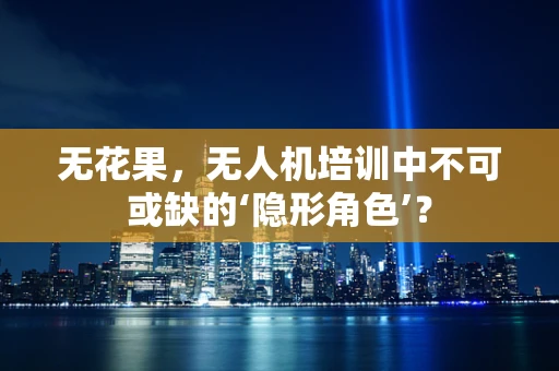 无花果，无人机培训中不可或缺的‘隐形角色’？