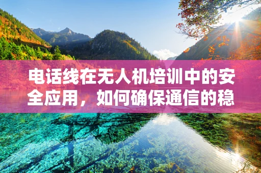 电话线在无人机培训中的安全应用，如何确保通信的稳定与安全？