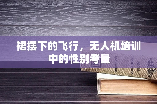 裙摆下的飞行，无人机培训中的性别考量