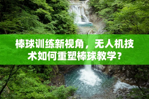 棒球训练新视角，无人机技术如何重塑棒球教学？