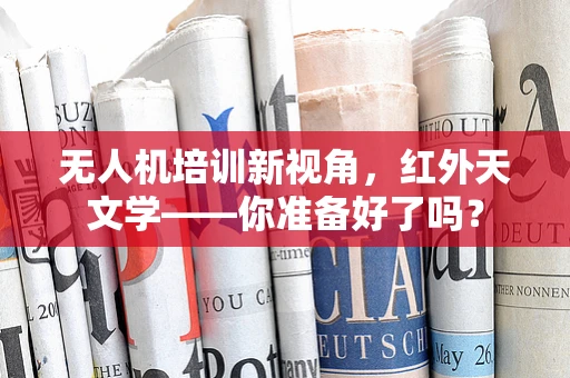 无人机培训新视角，红外天文学——你准备好了吗？
