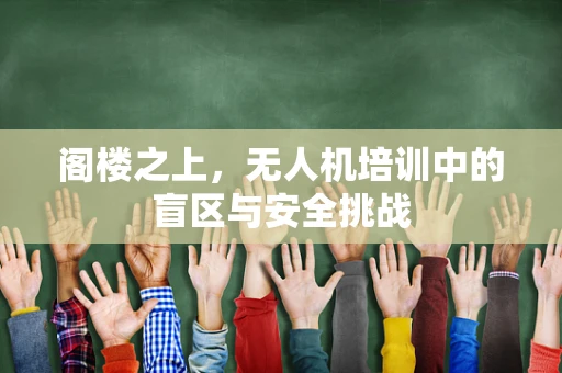 阁楼之上，无人机培训中的盲区与安全挑战