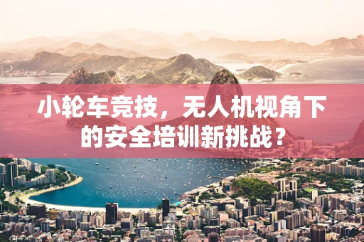 小轮车竞技，无人机视角下的安全培训新挑战？