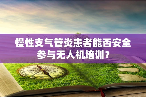 慢性支气管炎患者能否安全参与无人机培训？