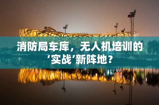 消防局车库，无人机培训的‘实战’新阵地？