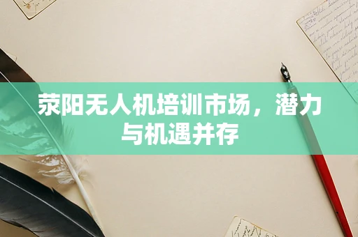 荥阳无人机培训市场，潜力与机遇并存