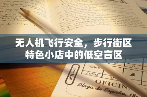 无人机飞行安全，步行街区特色小店中的低空盲区