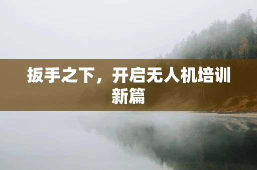 扳手之下，开启无人机培训新篇