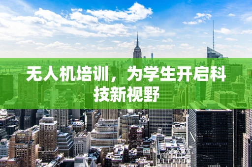 无人机培训，为学生开启科技新视野