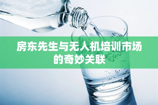 房东先生与无人机培训市场的奇妙关联