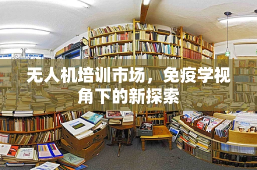 无人机培训市场，免疫学视角下的新探索