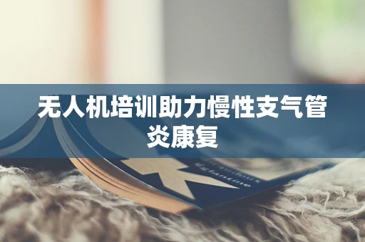 无人机培训助力慢性支气管炎康复