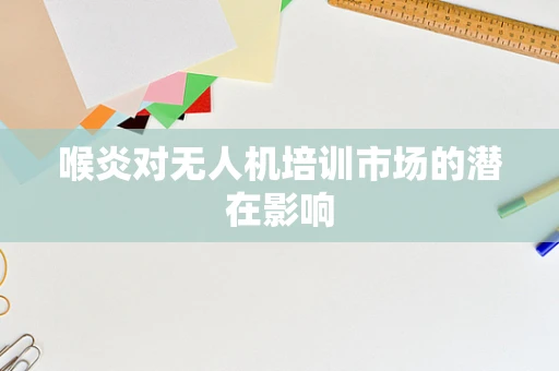 喉炎对无人机培训市场的潜在影响