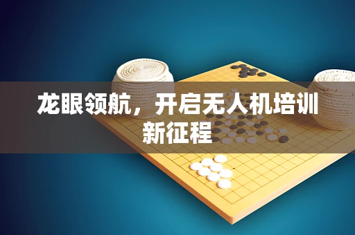 龙眼领航，开启无人机培训新征程