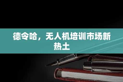 德令哈，无人机培训市场新热土