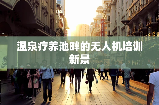 温泉疗养池畔的无人机培训新景