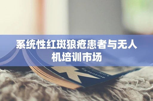 系统性红斑狼疮患者与无人机培训市场