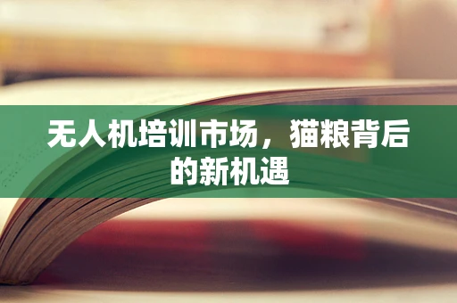 无人机培训市场，猫粮背后的新机遇