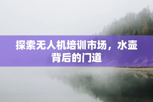 探索无人机培训市场，水壶背后的门道