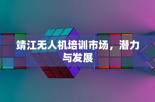 靖江无人机培训市场，潜力与发展