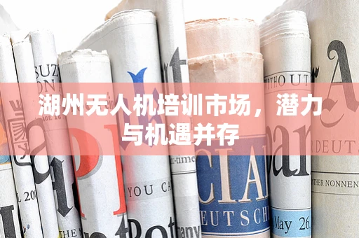 湖州无人机培训市场，潜力与机遇并存