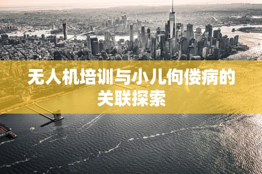 无人机培训与小儿佝偻病的关联探索