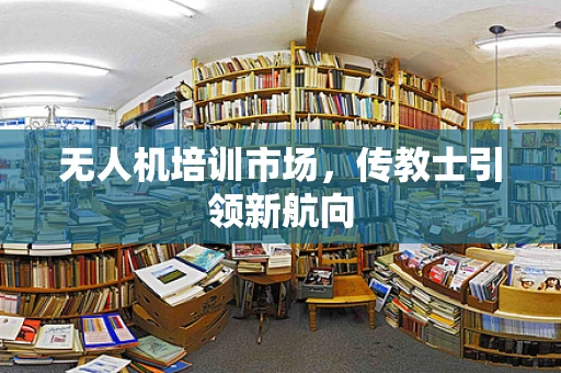 无人机培训市场，传教士引领新航向