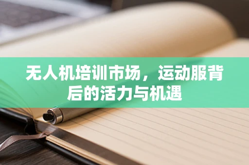 无人机培训市场，运动服背后的活力与机遇