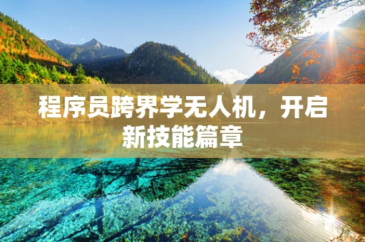 程序员跨界学无人机，开启新技能篇章
