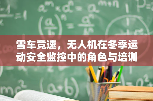 雪车竞速，无人机在冬季运动安全监控中的角色与培训挑战