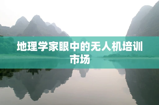 地理学家眼中的无人机培训市场