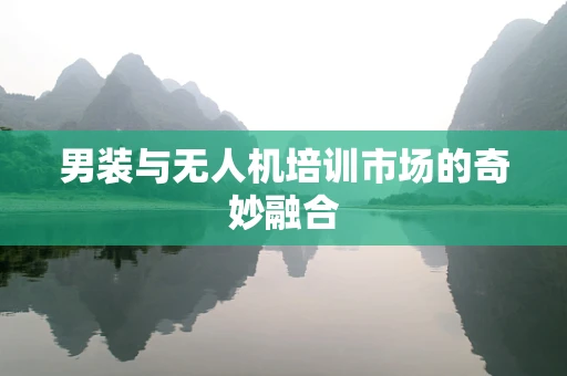 男装与无人机培训市场的奇妙融合