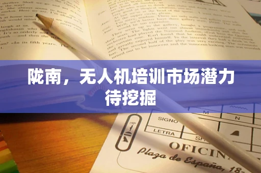 陇南，无人机培训市场潜力待挖掘