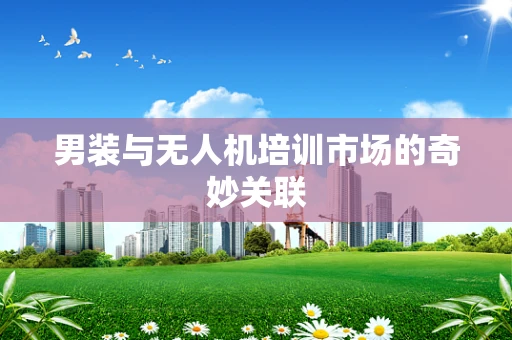 男装与无人机培训市场的奇妙关联