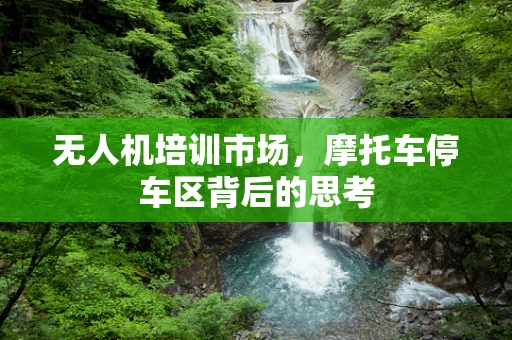 无人机培训市场，摩托车停车区背后的思考