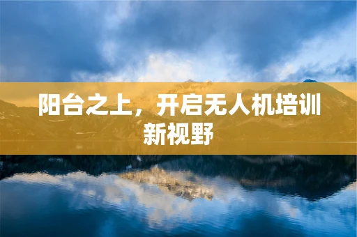阳台之上，开启无人机培训新视野