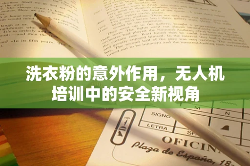 洗衣粉的意外作用，无人机培训中的安全新视角