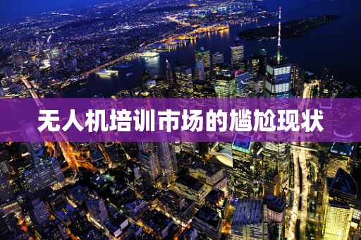 无人机培训市场的尴尬现状