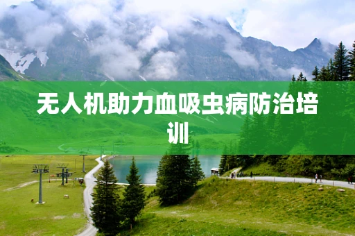 无人机助力血吸虫病防治培训