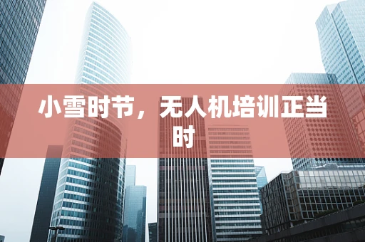 小雪时节，无人机培训正当时