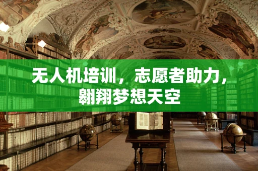 无人机培训，志愿者助力，翱翔梦想天空