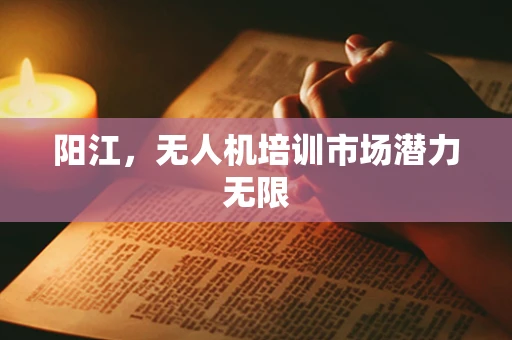 阳江，无人机培训市场潜力无限
