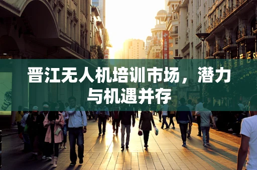 晋江无人机培训市场，潜力与机遇并存