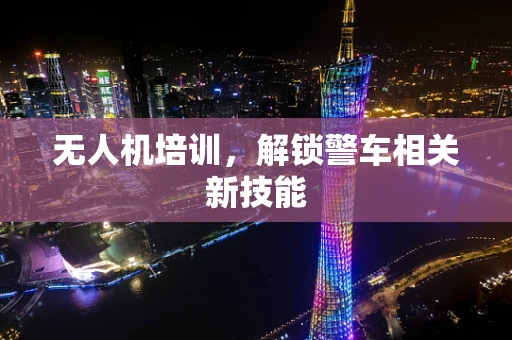 无人机培训，解锁警车相关新技能