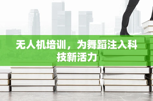 无人机培训，为舞蹈注入科技新活力