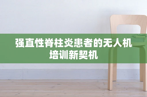 强直性脊柱炎患者的无人机培训新契机