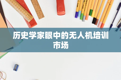历史学家眼中的无人机培训市场