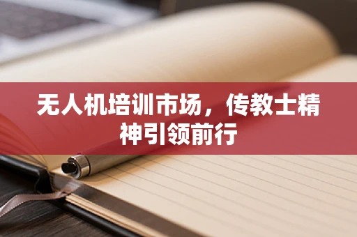 无人机培训市场，传教士精神引领前行